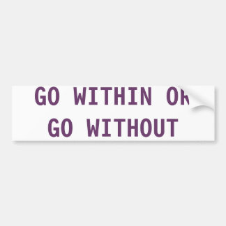 GO WITHIN OR GO WITHOUT BUMPER STICKER