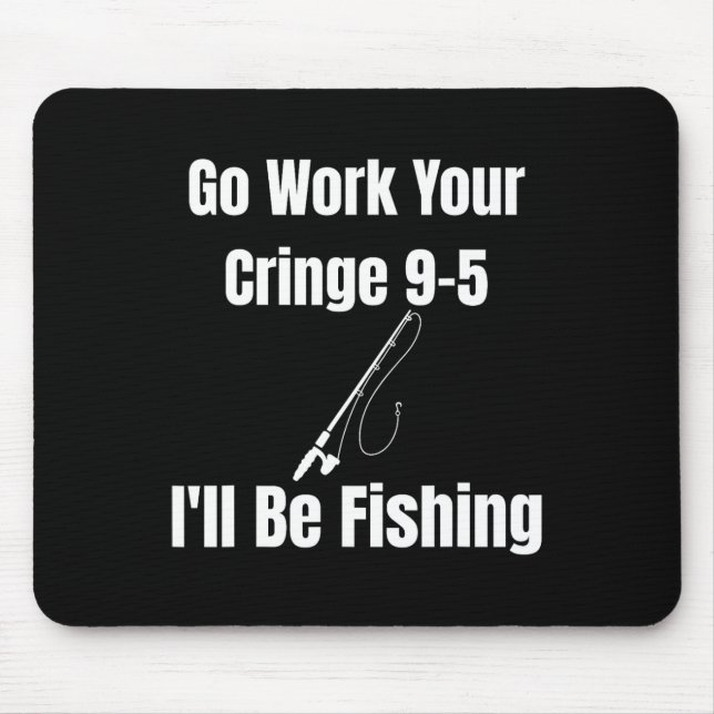 Go Work Your Cringe 9-5 I'll Be Fishing Meme Funny Mouse Mat (Front)