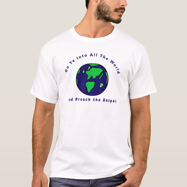 Go Ye Into All the World Preach Gospel Christian T-Shirt (Front)