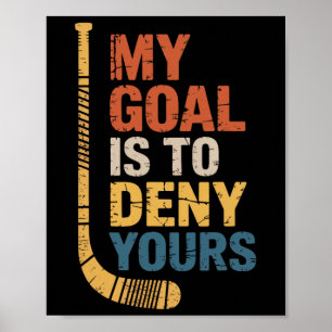Goal Is To Deny Your Hockey Player Team Hockey Lov Poster