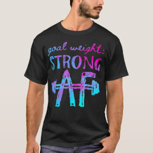 Goal Weight Strong Af Workout Motivational T-Shirt
