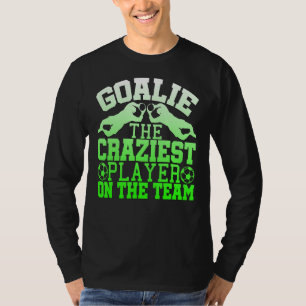 Goalie Craziest Player On The Team T-Shirt