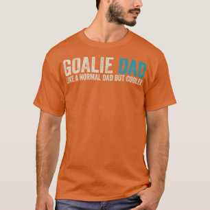 Goalie Dad Like Normal Dad But Cooler T-Shirt