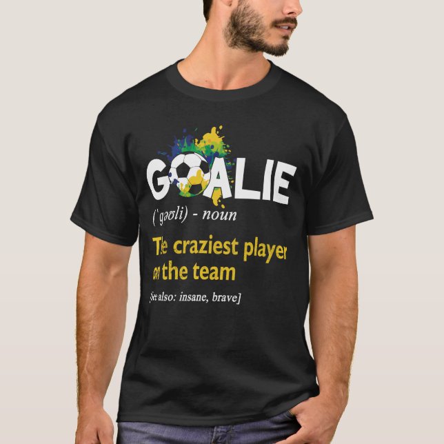 Goalie Gear Goalkeeper Definition The Craziest Pla T-Shirt (Front)