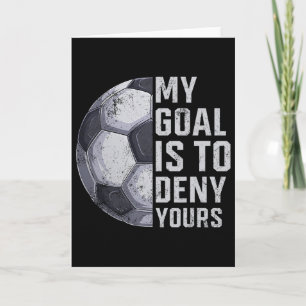 Goalie My Goal Is To Deny Yours Soccer Player Goal Card