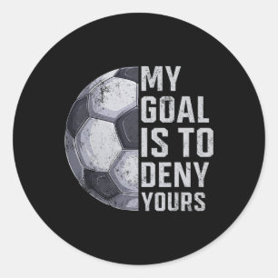 Goalie My Goal Is To Deny Yours Soccer Player Goal Classic Round Sticker