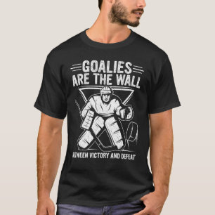 Goalies Are The Wall Between Victory And Defeat Ic T-Shirt