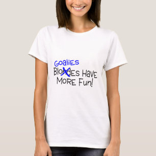 Goalies Have More Fun T-Shirt