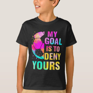 Goalkeeper My Goal Is To Deny Yours Goalie Funny S T-Shirt