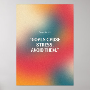 Goals cause stress. Avoid them. Anti Motivation Poster