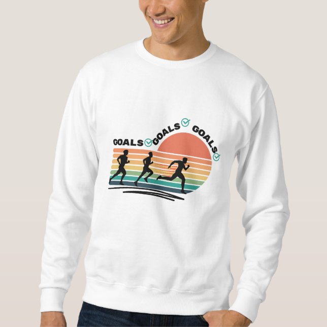 Goals Goals Goals  Sweatshirt (Front)