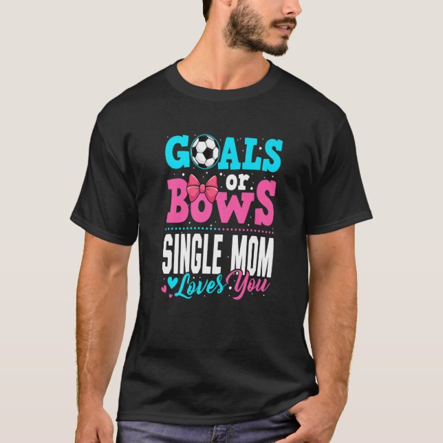 Goals Or Bows Single Mom Loves You Gender Reveal P T-Shirt (Front)