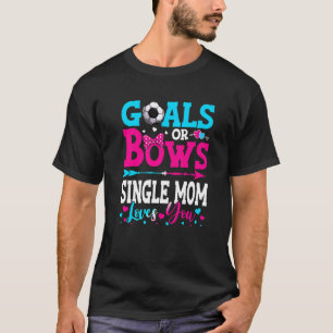 Goals Or Bows  Single Mum Loves You Gender Reveal  T-Shirt