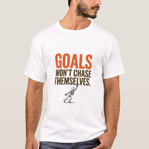 Goals Won't Chase Themselves T-Shirt