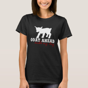 Goat Ahead And Cute Goat And Goats Go Ahead T-Shirt