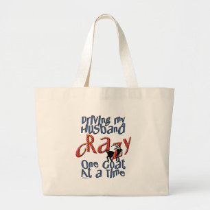 GOAT-Driving my Husband Crazy One Goat at a Time Large Tote Bag