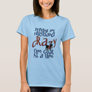GOAT-Driving my Husband Crazy One Goat at a Time T-Shirt