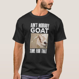 Goat Farmer Ain'T Nobody Goat Time For That   T-Shirt