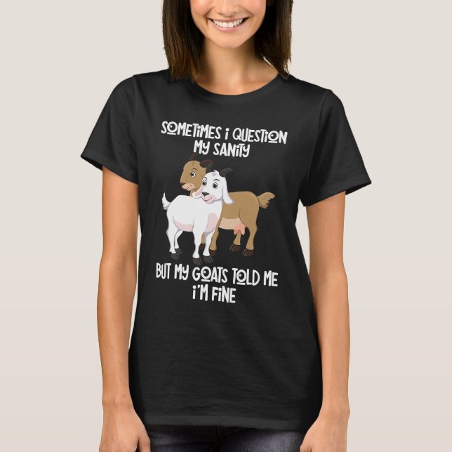 goat  holder quote my goats told me I'm fine T-Shirt (Front)