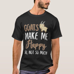 Goats Make Me Happy You, Not So Much T-Shirt