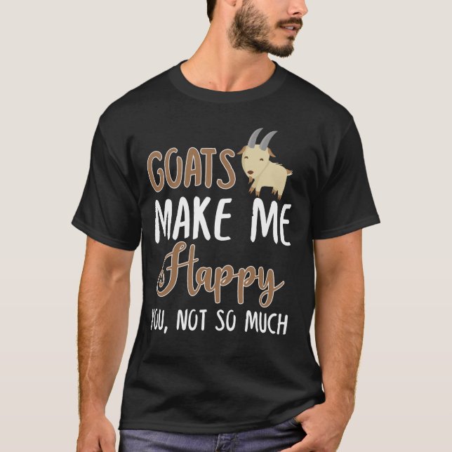 Goats Make Me Happy You, Not So Much T-Shirt (Front)