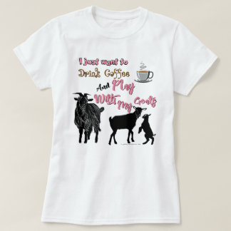 GOATS | Want to Drink Coffee & Play with Goats T-Shirt