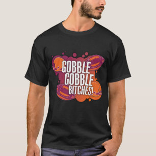 Gobble Gobble B*tches T-Shirt