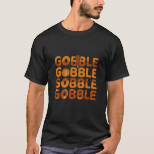 Gobble Gobble Happy Turkey Day Thanksgiving T-Shirt