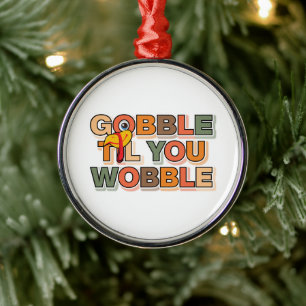 Gobble Gobble Till You Wobble Funny Thanksgiving Metal Tree Decoration