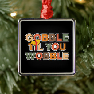 Gobble Gobble Till You Wobble Funny Thanksgiving Metal Tree Decoration