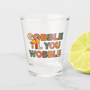 Gobble Gobble Till You Wobble Funny Thanksgiving Shot Glass