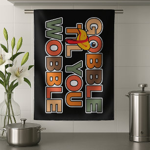Gobble Gobble Till You Wobble Funny Thanksgiving Tea Towel