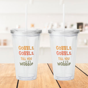 Gobble Gobble Till You Wobble   Thanksgiving Acrylic Tumbler