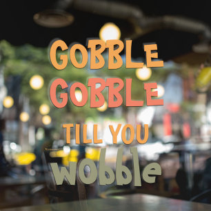 Gobble Gobble Till You Wobble   Thanksgiving Window Cling