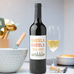 Gobble Gobble Till You Wobble   Thanksgiving  Wine Label