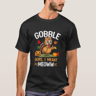 Gobble I Meant Meoww Funny Cat Turkey T-Shirt