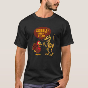 Gobble I Used to Roar Funny Turkey Dinosaur Humor  T-Shirt