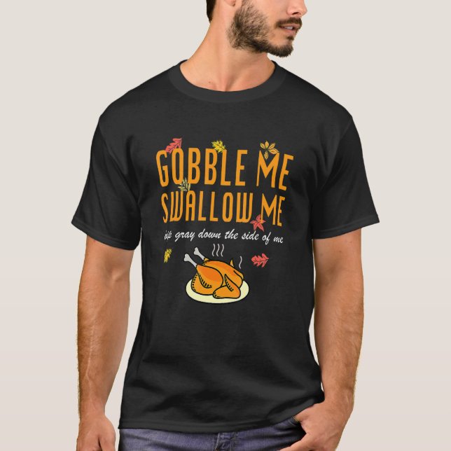 Gobble Me Swallow Me Autumn Turkey Thanksgiving T-Shirt (Front)