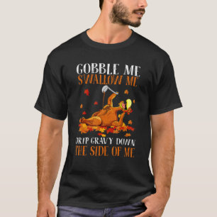 Gobble Me Swallow Me Drip Gravy Down the Side of M T-Shirt