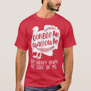 Gobble Me Swallow Me Drip Gravy Down The Side Of M T-Shirt