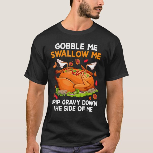 Gobble Me Swallow Me Drip Gravy Down The Side Of M T-Shirt (Front)