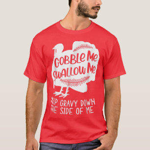 Gobble Me Swallow Me Drip Gravy Down The Side Of M T-Shirt