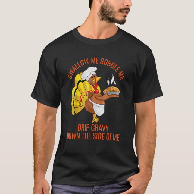 Gobble Me Swallow Me Drip Gravy Down The Side Of M T-Shirt (Front)