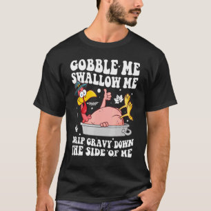 Gobble Me Swallow Me Drip Gravy Down The Side Of M T-Shirt