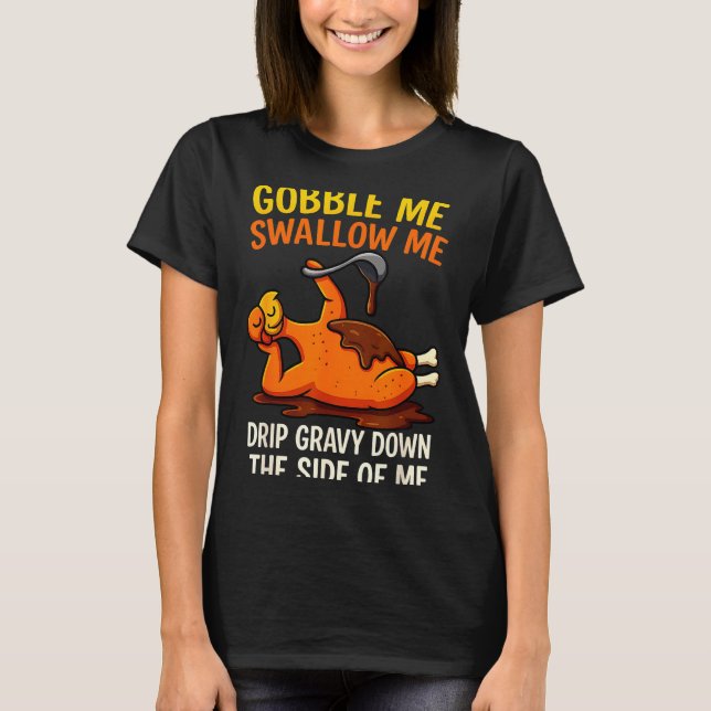 Gobble Me Swallow Me Funny Turkey Feast Day Thanks T-Shirt (Front)
