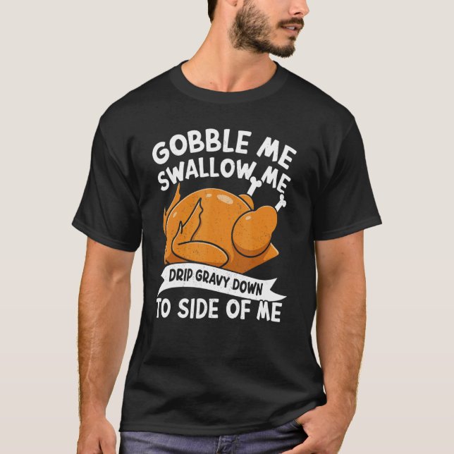 Gobble Me Swallow Me Thanks Giving  Thanksgiving 1 T-Shirt (Front)