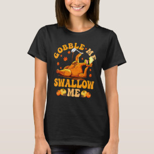 Gobble Me Swallow Me Turkey Chicken Thanksgiving T-Shirt