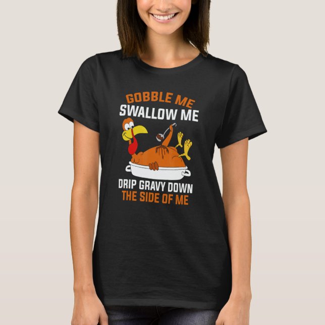 Gobble Me Swallow Me   Turkey Thanksgiving 2 T-Shirt (Front)