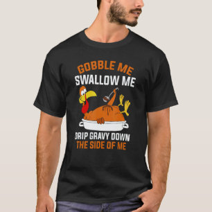 Gobble Me Swallow Me   Turkey Thanksgiving 2 T-Shirt