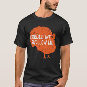 Gobble Me Swallow Me Turkey Thanksgiving Dinner T  T-Shirt